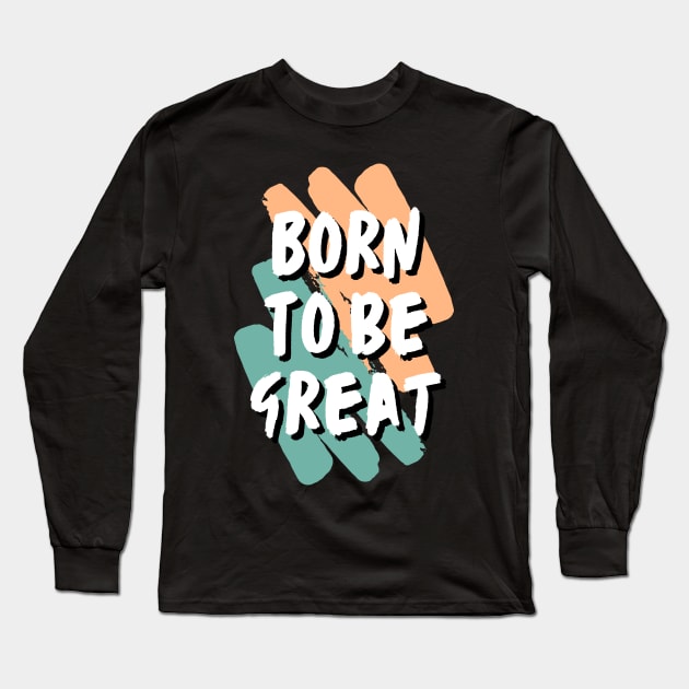 born to be great Long Sleeve T-Shirt by Leap Arts